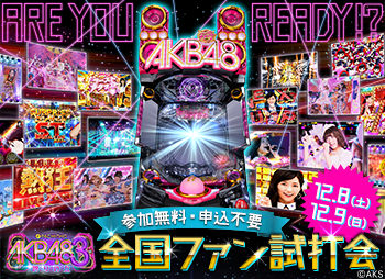 参加無料＆申込不要！　12月8日（土）・12月9日（日）〈ぱちんこ AKB48-3 誇りの丘〉全国ファン試打会開催!!　オフ会も実施!!